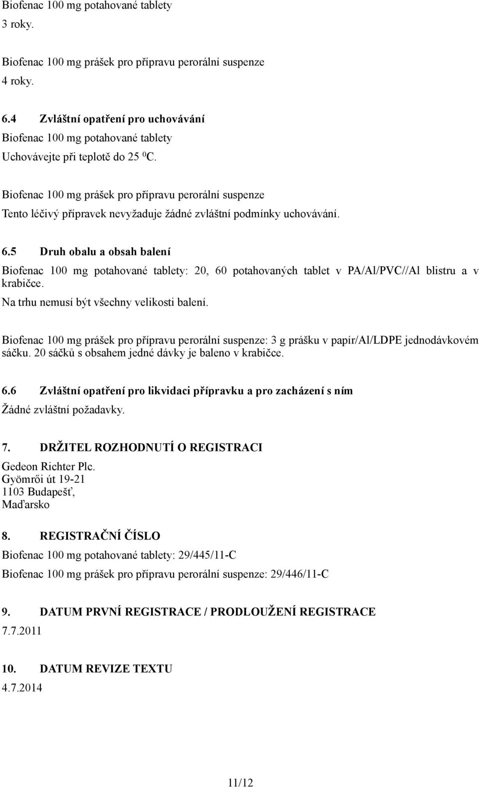 Biofenac 100 mg prášek pro přípravu perorální suspenze Tento léčivý přípravek nevyžaduje žádné zvláštní podmínky uchovávání. 6.