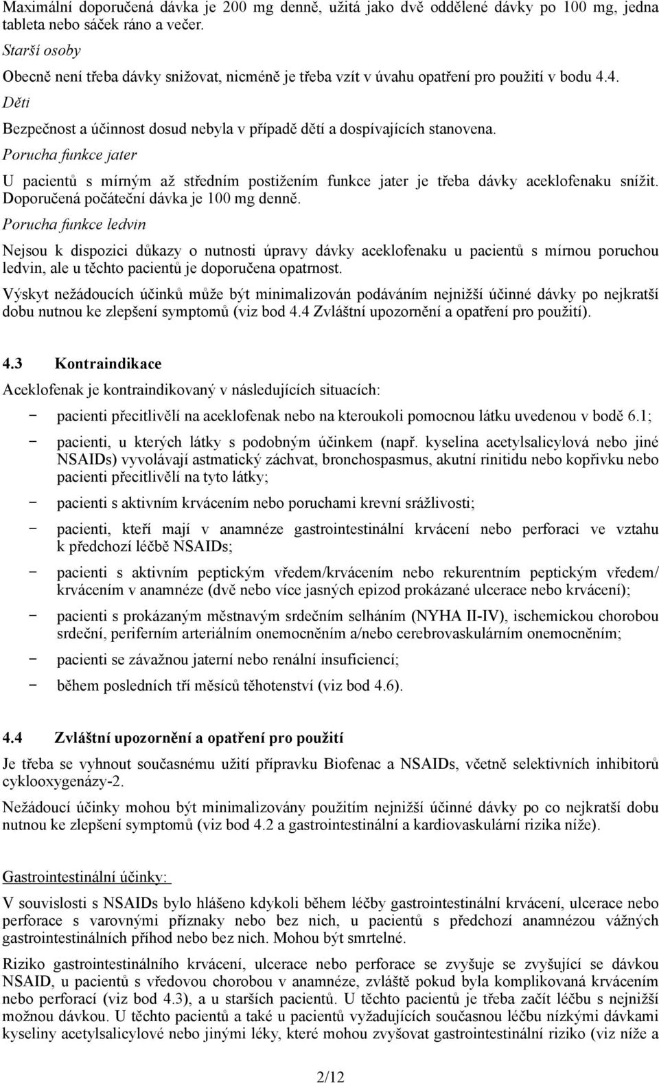 Porucha funkce jater U pacientů s mírným až středním postižením funkce jater je třeba dávky aceklofenaku snížit. Doporučená počáteční dávka je 100 mg denně.