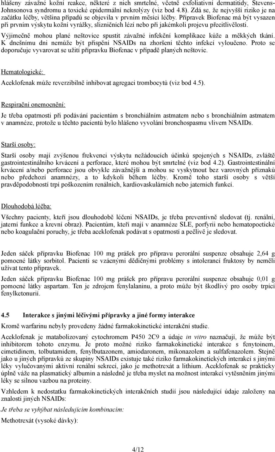 Přípravek Biofenac má být vysazen při prvním výskytu kožní vyrážky, slizničních lézí nebo při jakémkoli projevu přecitlivělosti.