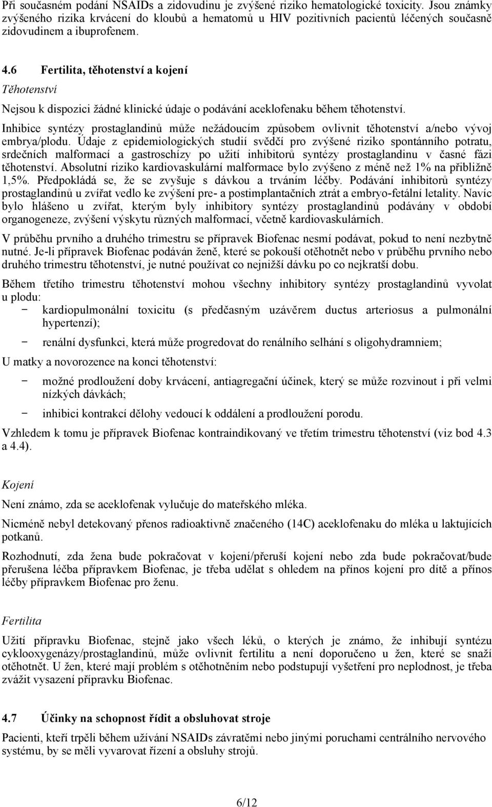 6 Fertilita, těhotenství a kojení Těhotenství Nejsou k dispozici žádné klinické údaje o podávání aceklofenaku během těhotenství.