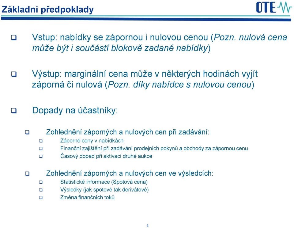 díky nabídce s nulovou cenou) Dopady na účastníky: Zohlednění záporných a nulových cen při zadávání: Záporné ceny v nabídkách Finanční zajištění při