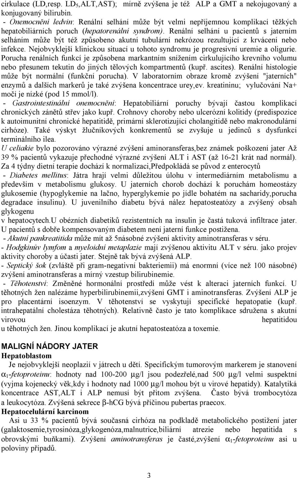 Renální selhání u pacientů s jaterním selháním může být též způsobeno akutní tubulární nekrózou rezultující z krvácení nebo infekce.