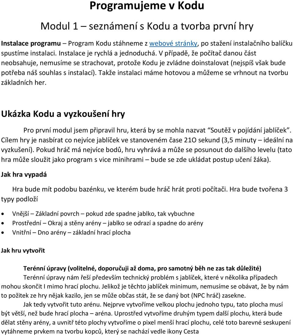 Takže instalaci máme hotovou a můžeme se vrhnout na tvorbu základních her. Ukázka Kodu a vyzkoušení hry Pro první modul jsem připravil hru, která by se mohla nazvat Soutěž v pojídání jablíček.