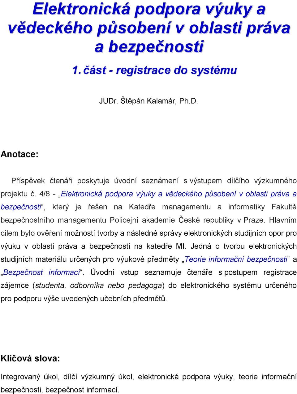 4/8 - Elektronická podpora výuky a vědeckého působení v oblasti práva a bezpečnosti, který je řešen na Katedře managementu a informatiky Fakultě bezpečnostního managementu Policejní akademie České