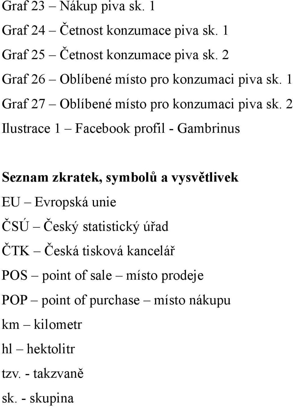 2 Ilustrace 1 Facebook profil - Gambrinus Seznam zkratek, symbolů a vysvětlivek EU Evropská unie ČSÚ Český