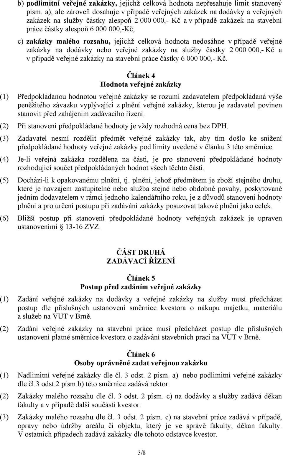 zakázky malého rozsahu, jejichž celková hodnota nedosáhne v případě veřejné zakázky na dodávky nebo veřejné zakázky na služby částky 2 000 000,- Kč a v případě veřejné zakázky na stavební práce