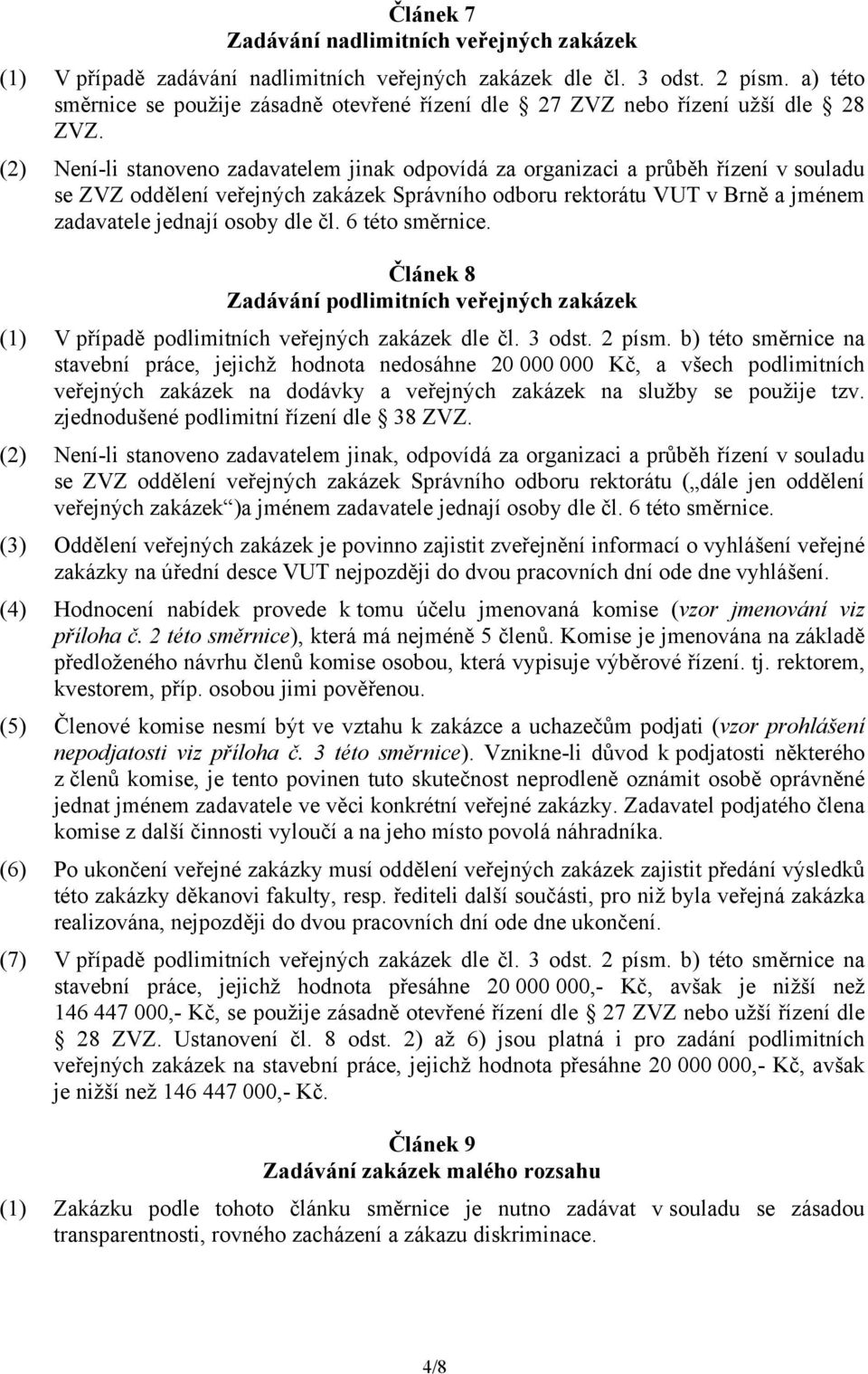 (2) Není-li stanoveno zadavatelem jinak odpovídá za organizaci a průběh řízení v souladu se ZVZ oddělení veřejných zakázek Správního odboru rektorátu VUT v Brně a jménem zadavatele jednají osoby dle