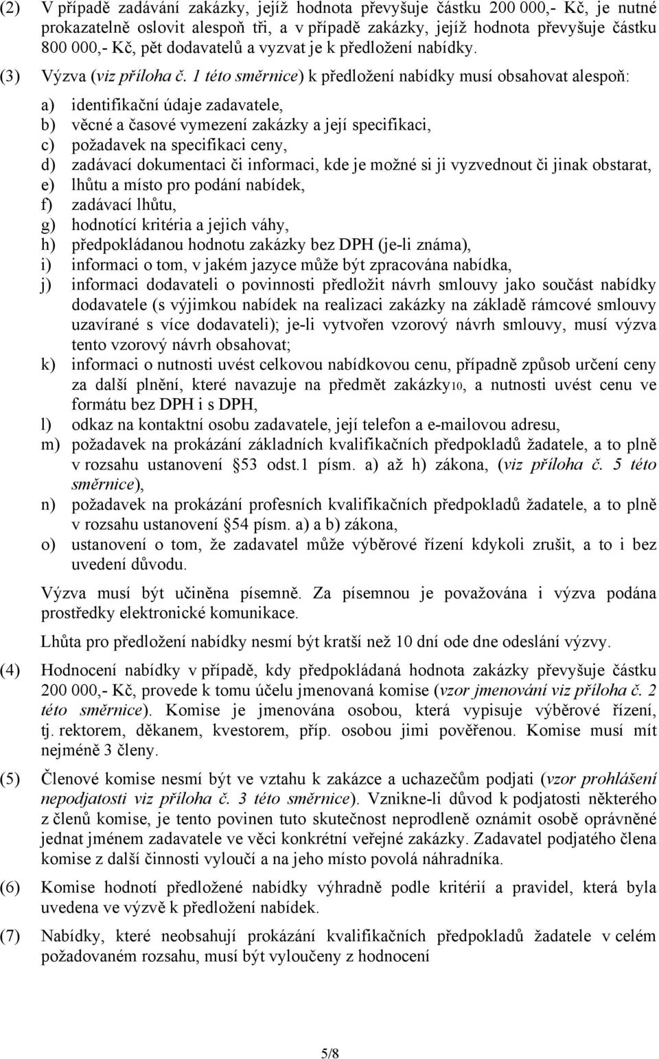 1 této směrnice) k předložení nabídky musí obsahovat alespoň: a) identifikační údaje zadavatele, b) věcné a časové vymezení zakázky a její specifikaci, c) požadavek na specifikaci ceny, d) zadávací