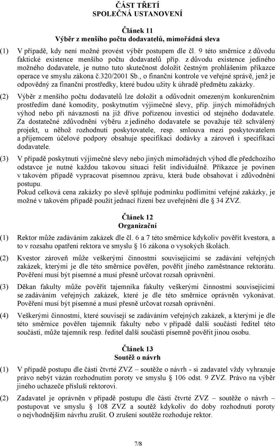 z důvodu existence jediného možného dodavatele, je nutno tuto skutečnost doložit čestným prohlášením příkazce operace ve smyslu zákona č.320/2001 Sb.