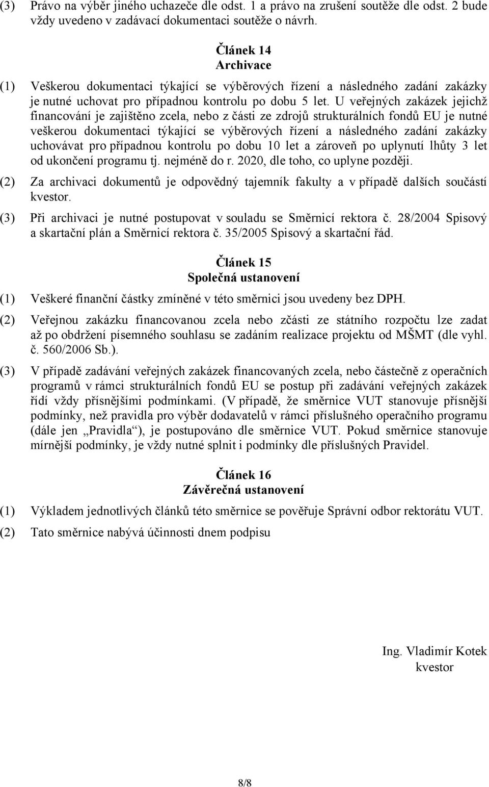 U veřejných zakázek jejichž financování je zajištěno zcela, nebo z části ze zdrojů strukturálních fondů EU je nutné veškerou dokumentaci týkající se výběrových řízení a následného zadání zakázky