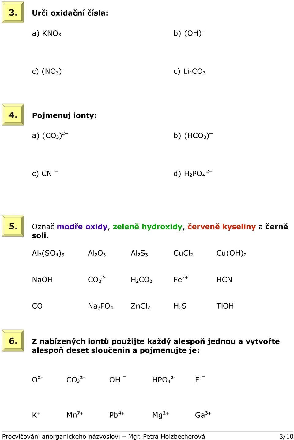 Al 2 (SO 4 ) 3 Al 2 O 3 Al 2 S 3 CuCl 2 Cu(OH) 2 NaOH CO 3 2- H 2 CO 3 Fe 3+ HCN CO Na 3 PO 4 ZnCl 2 H 2 S TlOH 6.