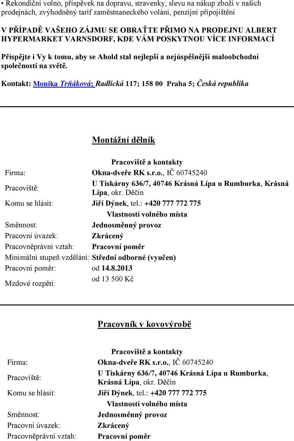 Kontakt: Monika Trňáková; Radlická 117; 158 00 Praha 5; Česká republika Montážní dělník Firma: Okna-dveře RK s.r.o., IČ 60745240 U Tiskárny 636/7, 40746 Krásná Lípa u Rumburka, Krásná Lípa, okr.