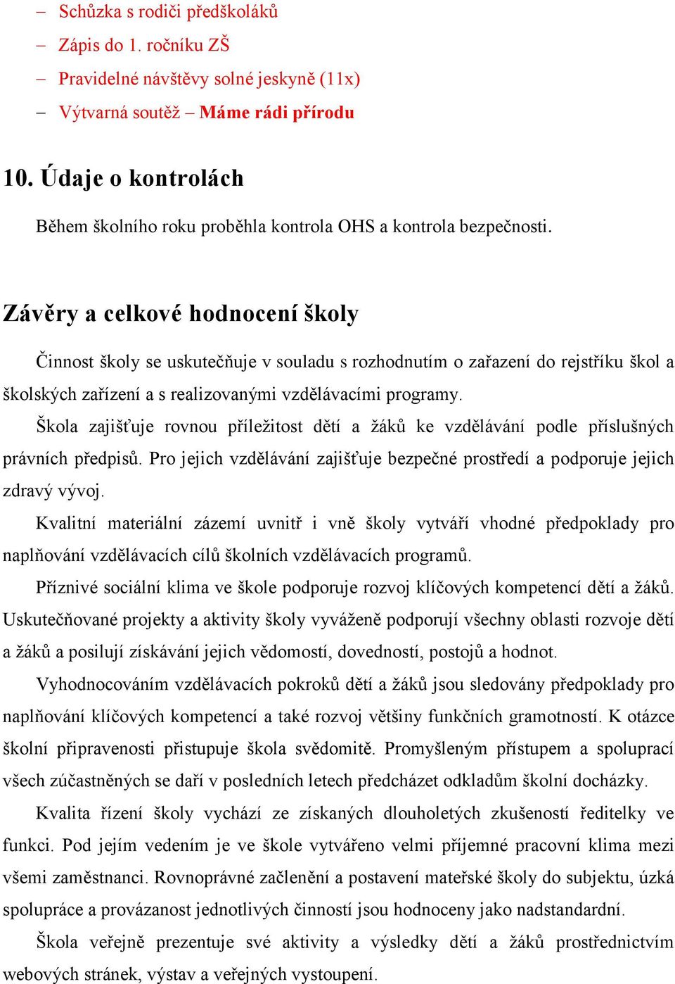 Závěry a celkové hodnocení školy Činnost školy se uskutečňuje v souladu s rozhodnutím o zařazení do rejstříku škol a školských zařízení a s realizovanými vzdělávacími programy.