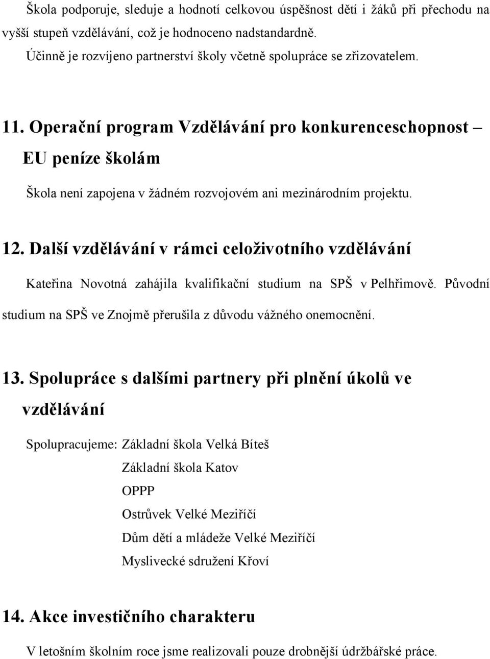 Operační program Vzdělávání pro konkurenceschopnost EU peníze školám Škola není zapojena v žádném rozvojovém ani mezinárodním projektu. 12.