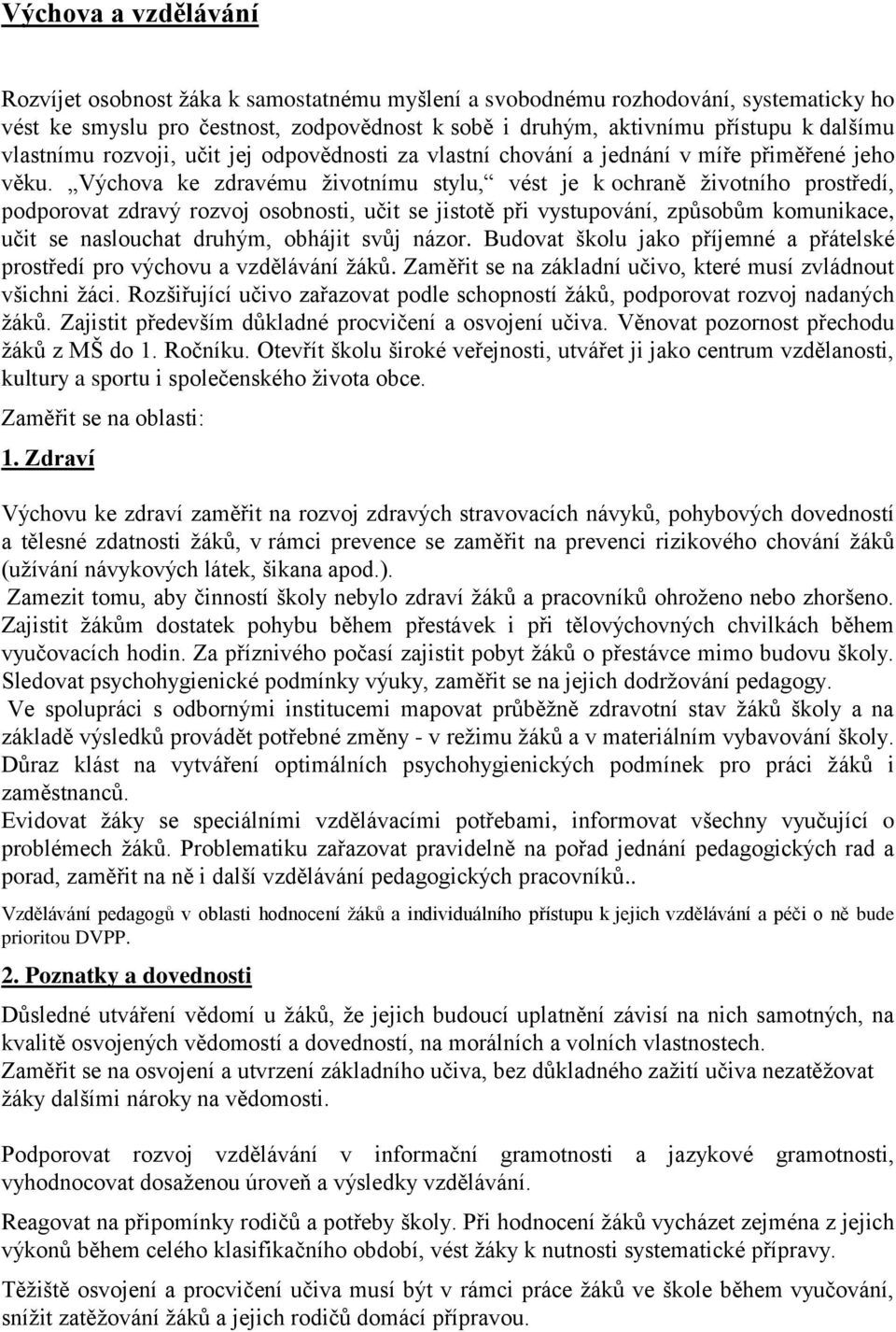 Výchova ke zdravému životnímu stylu, vést je k ochraně životního prostředí, podporovat zdravý rozvoj osobnosti, učit se jistotě při vystupování, způsobům komunikace, učit se naslouchat druhým,