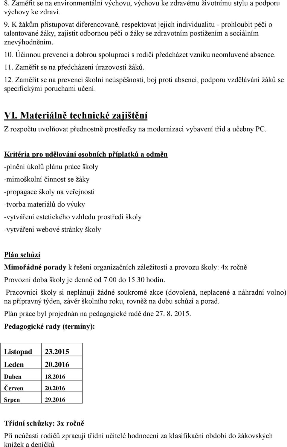 Účinnou prevencí a dobrou spoluprací s rodiči předcházet vzniku neomluvené absence. 11. Zaměřit se na předcházení úrazovosti žáků. 12.