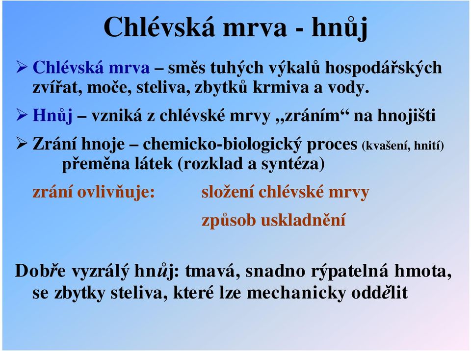 Hn j vzniká z chlévské mrvy zráním na hnojišti Zrání hnoje chemicko-biologický proces (kvašení,