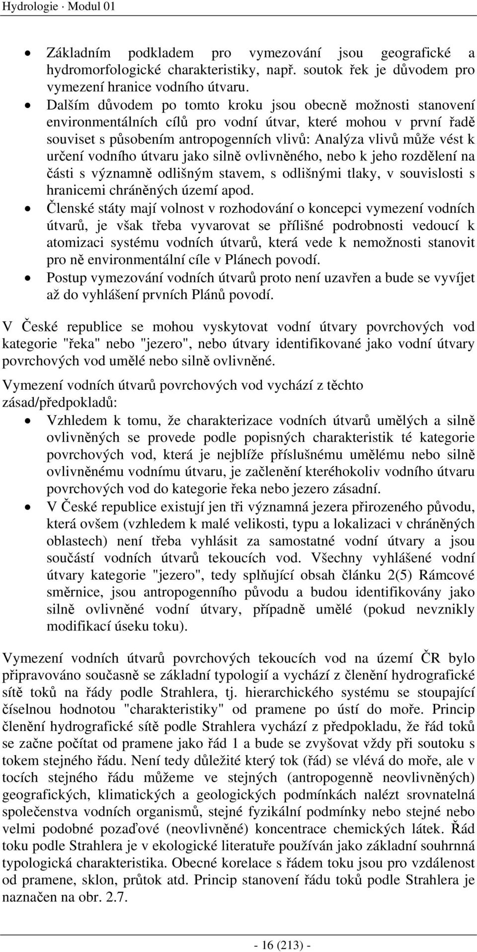 určení vodního útvaru jako silně ovlivněného, nebo k jeho rozdělení na části s významně odlišným stavem, s odlišnými tlaky, v souvislosti s hranicemi chráněných území apod.