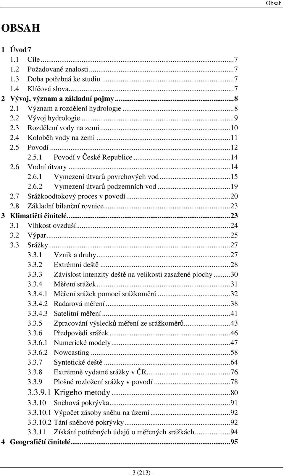 ..19 2.7 Srážkoodtokový proces v povodí...20 2.8 Základní bilanční rovnice...23 3 Klimatičtí činitelé...23 3.1 Vlhkost ovzduší...24 3.2 Výpar...25 3.3 Srážky...27 3.3.1 Vznik a druhy...27 3.3.2 Extrémní deště.