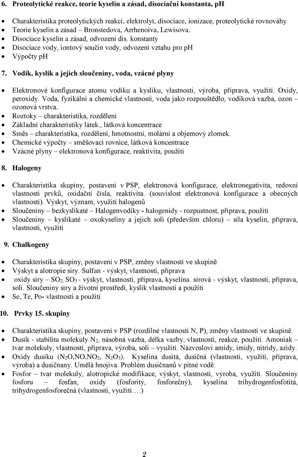 Vodík, kyslík a jejich sloučeniny, voda, vzácné plyny Elektronové konfigurace atomu vodíku a kyslíku, vlastnosti, výroba, příprava, využití. Oxidy, peroxidy.