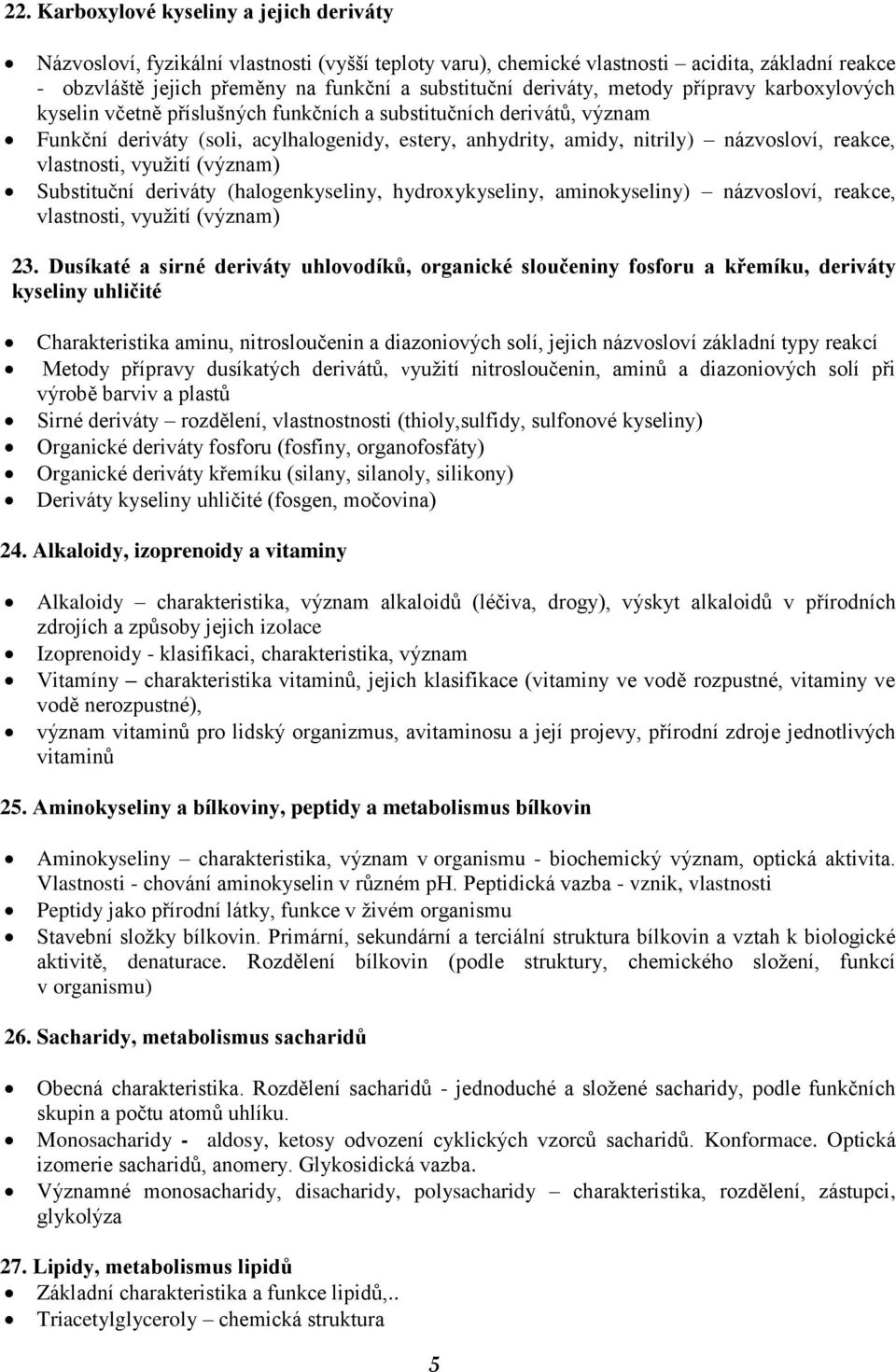 reakce, vlastnosti, využití (význam) Substituční deriváty (halogenkyseliny, hydroxykyseliny, aminokyseliny) názvosloví, reakce, vlastnosti, využití (význam) 23.