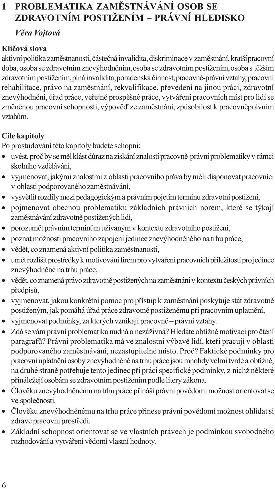 právo na zamìstnání, rekvalifikace, pøevedení na jinou práci, zdravotní znevýhodnìní, úøad práce, veøejnì prospìšné práce, vytváøení pracovních míst pro lidi se zmìnìnou pracovní schopností, výpovìï