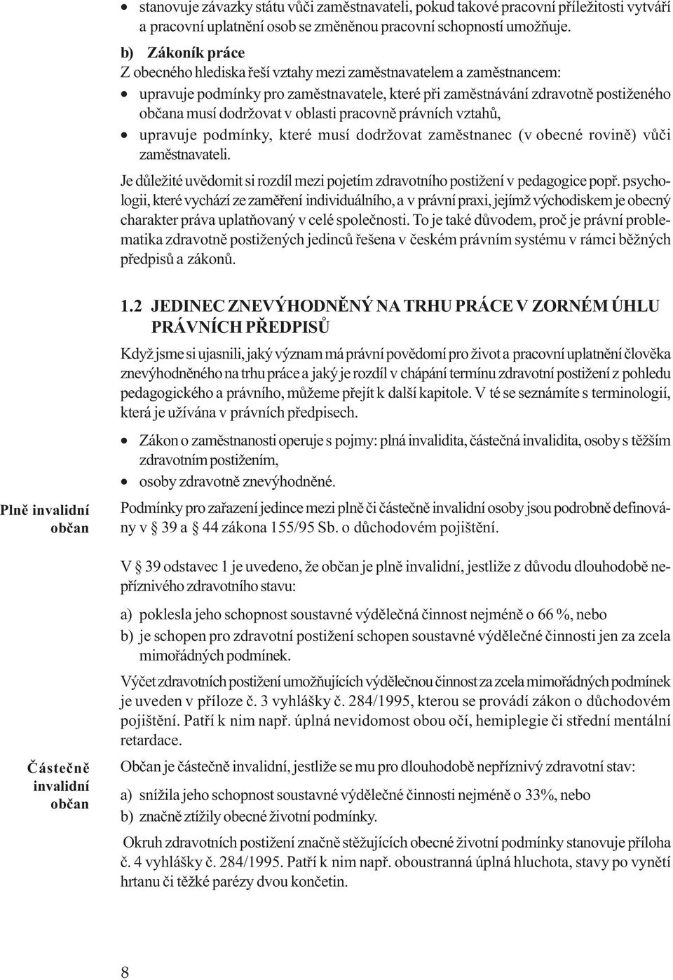 oblasti pracovnì právních vztahù, upravuje podmínky, které musí dodržovat zamìstnanec (v obecné rovinì) vùèi zamìstnavateli.