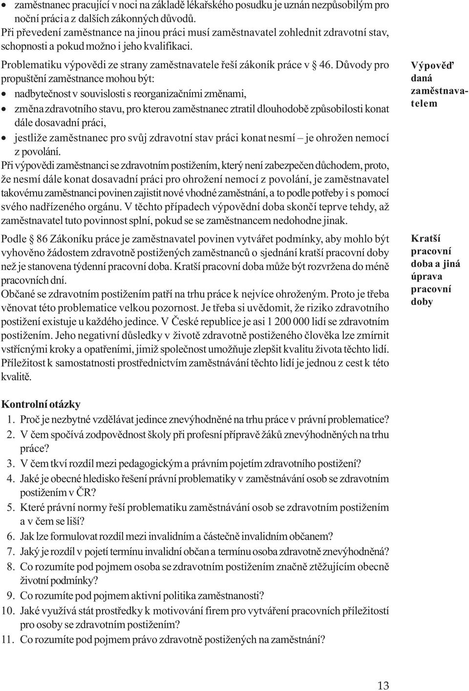 Problematiku výpovìdi ze strany zamìstnavatele øeší zákoník práce v 46.