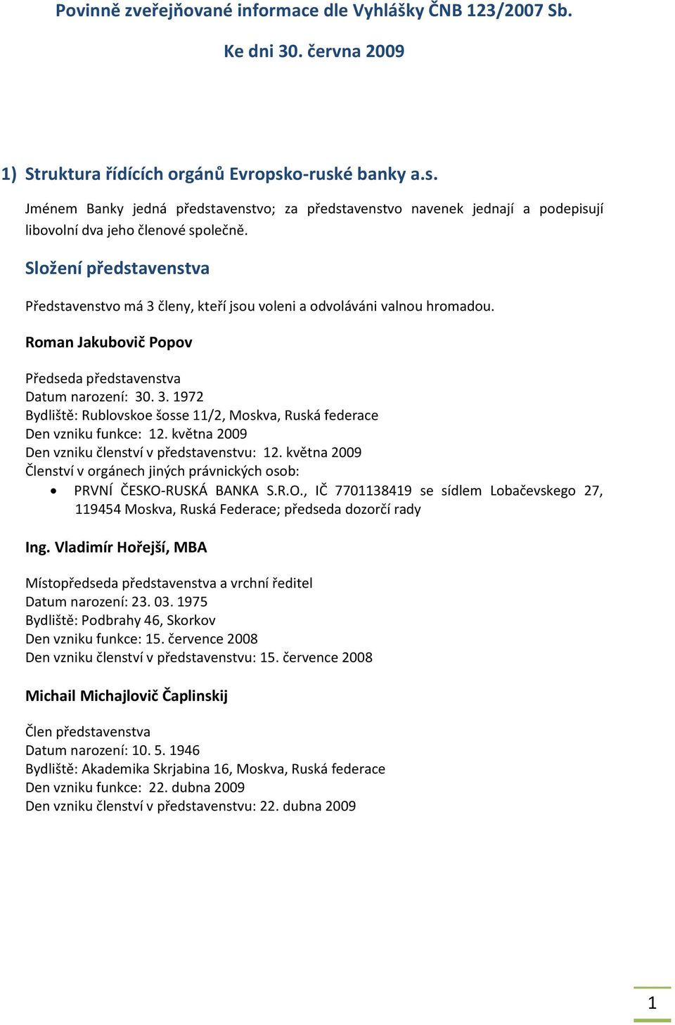 Složení představenstva Představenstvo má 3 členy, kteří jsou voleni a odvoláváni valnou hromadou. Roman Jakubovič Popov Předseda představenstva Datum narození: 30. 3. 1972 Bydliště: Rublovskoe šosse 11/2, Moskva, Ruská federace Den vzniku funkce: 12.