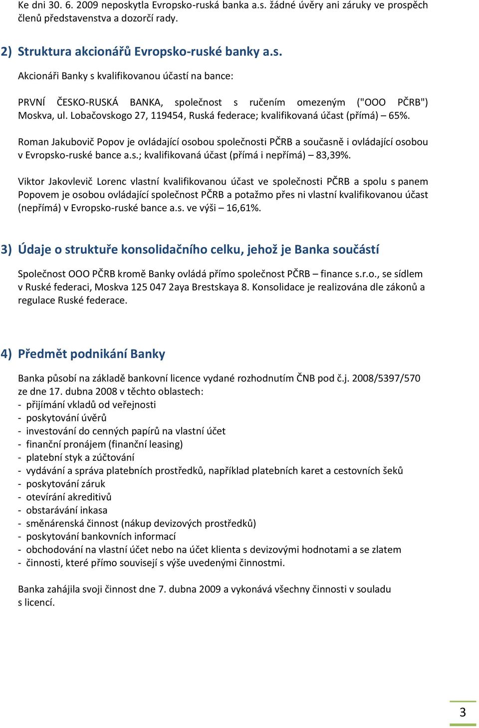 Viktor Jakovlevič Lorenc vlastní kvalifikovanou účast ve společnosti PČRB a spolu s panem Popovem je osobou ovládající společnost PČRB a potažmo přes ni vlastní kvalifikovanou účast (nepřímá) v