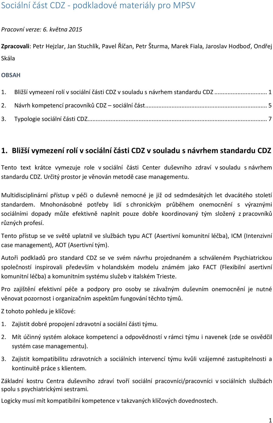 Bližší vymezení rolí v sociální části CDZ v souladu s návrhem standardu CDZ Tento text krátce vymezuje role v sociální části Center duševního zdraví v souladu s návrhem standardu CDZ.