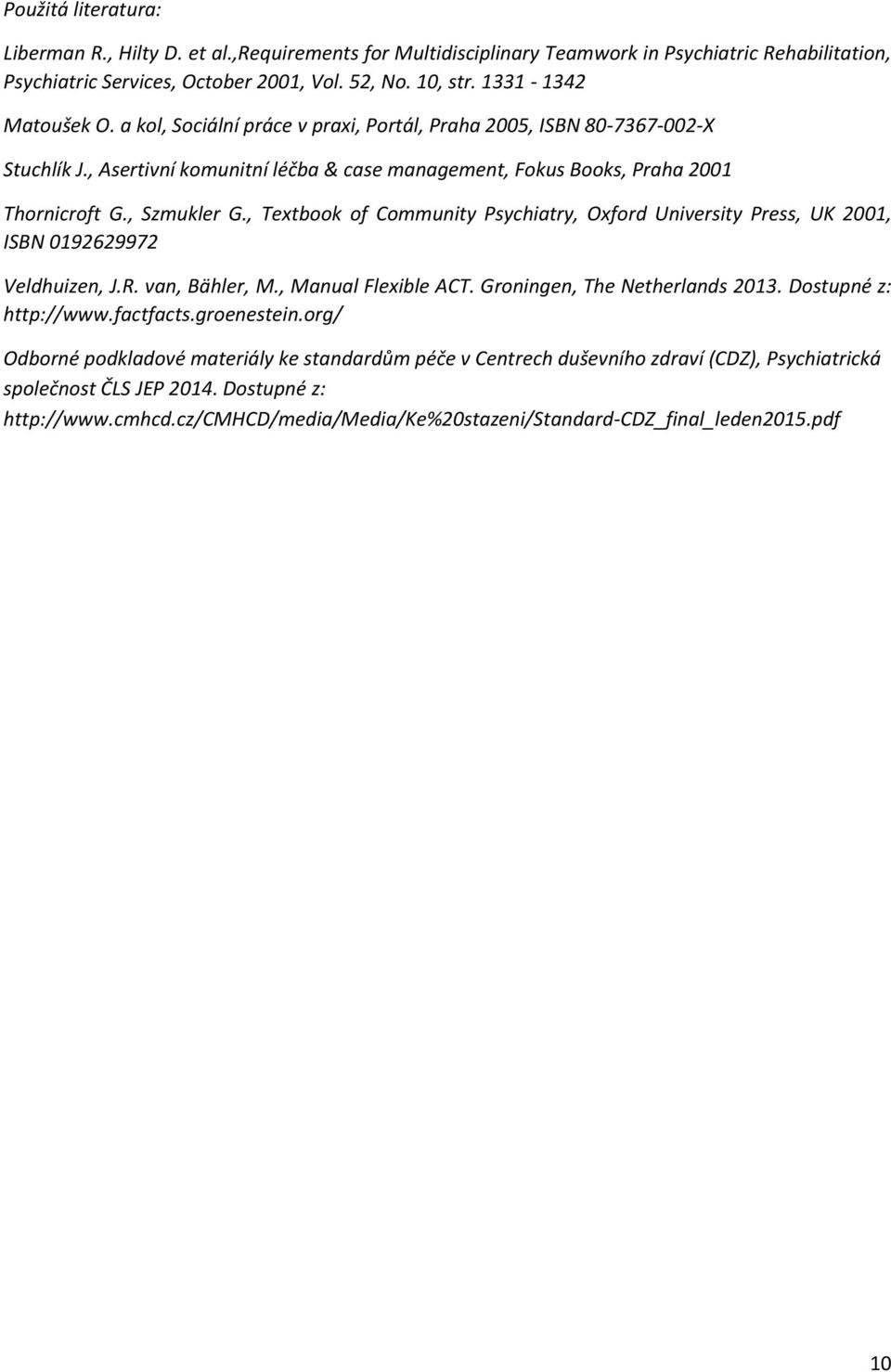 , Szmukler G., Textbook of Community Psychiatry, Oxford University Press, UK 2001, ISBN 0192629972 Veldhuizen, J.R. van, Bähler, M., Manual Flexible ACT. Groningen, The Netherlands 2013.