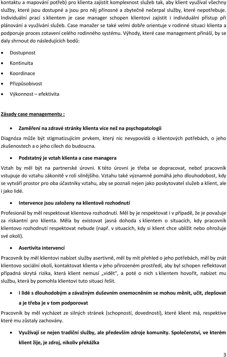 Case manažer se také velmi dobře orientuje v rodinné situaci klienta a podporuje proces zotavení celého rodinného systému.