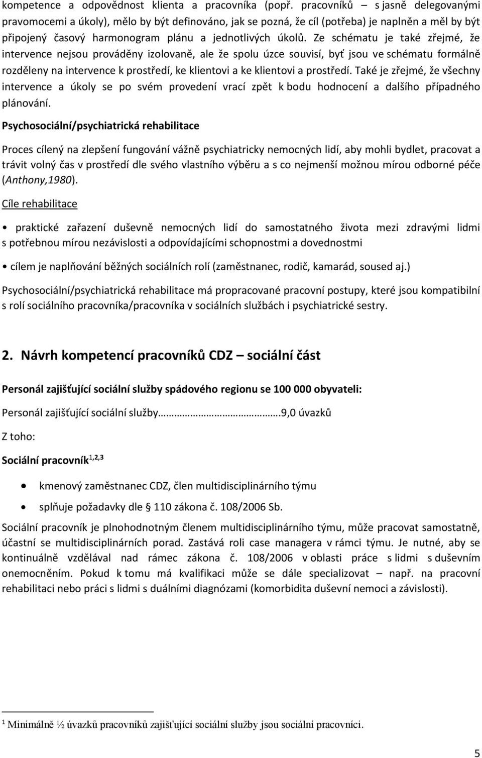 Ze schématu je také zřejmé, že intervence nejsou prováděny izolovaně, ale že spolu úzce souvisí, byť jsou ve schématu formálně rozděleny na intervence k prostředí, ke klientovi a ke klientovi a