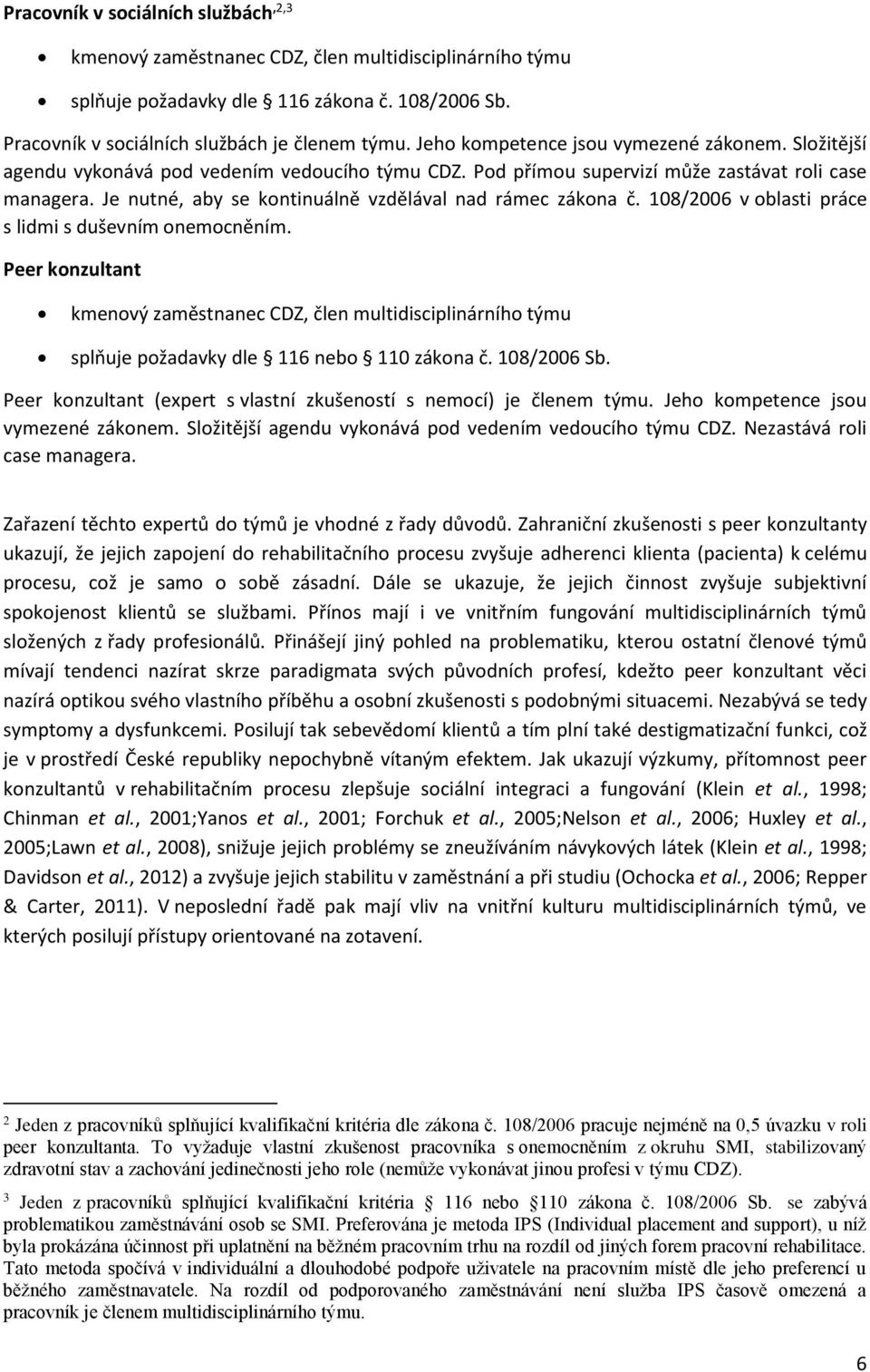 Je nutné, aby se kontinuálně vzdělával nad rámec zákona č. 108/2006 v oblasti práce s lidmi s duševním onemocněním.