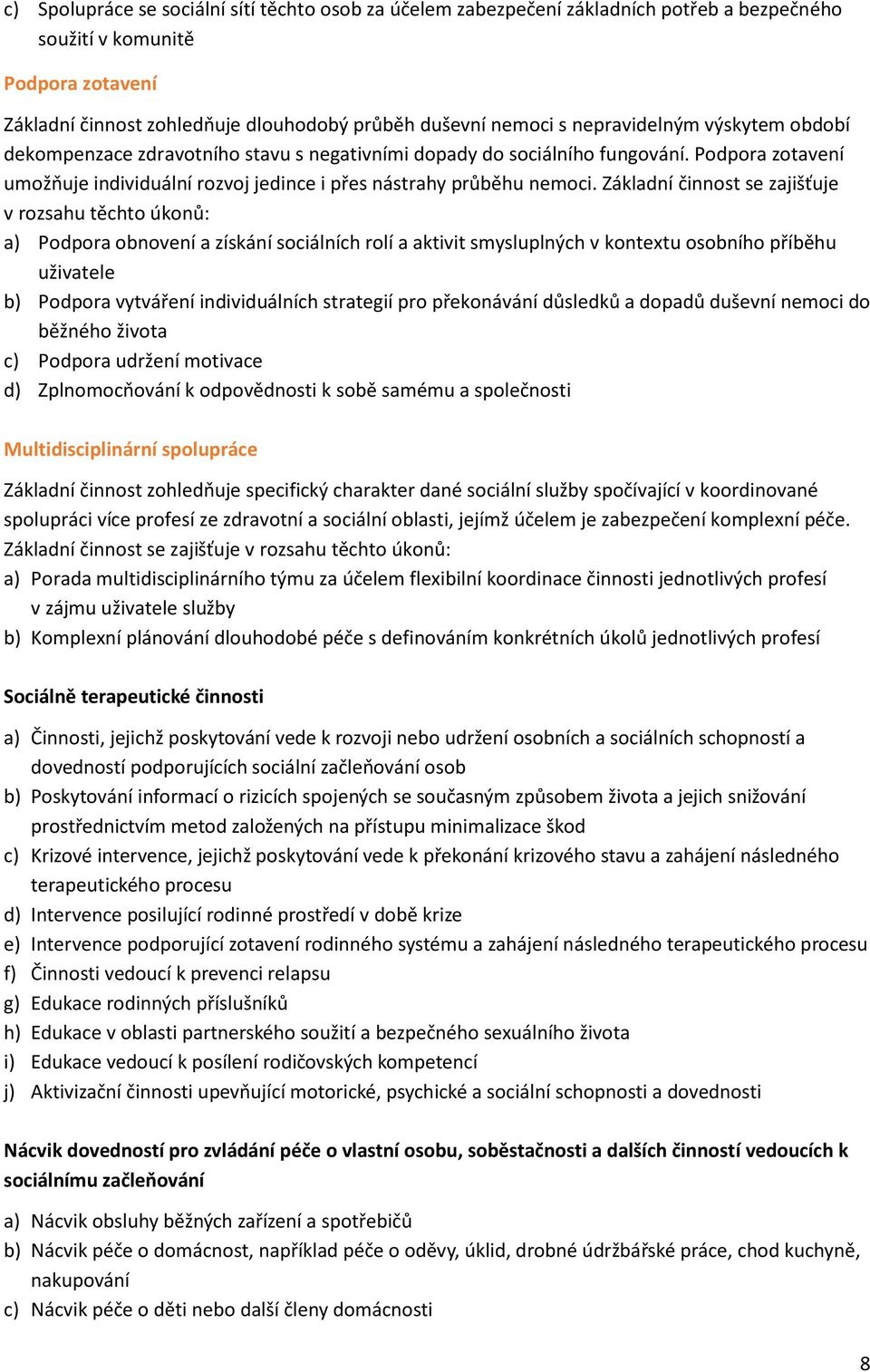 Základní činnost se zajišťuje v rozsahu těchto úkonů: a) Podpora obnovení a získání sociálních rolí a aktivit smysluplných v kontextu osobního příběhu uživatele b) Podpora vytváření individuálních