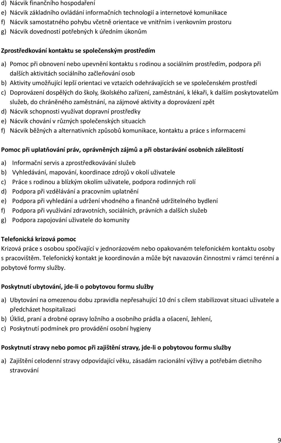 aktivitách sociálního začleňování osob b) Aktivity umožňující lepší orientaci ve vztazích odehrávajících se ve společenském prostředí c) Doprovázení dospělých do školy, školského zařízení,