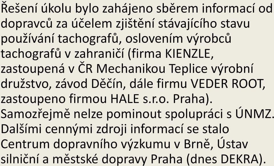 Děčín, dále firmu VEDER ROOT, zastoupeno firmou HALE s.r.o. Praha). Samozřejmě nelze pominout spolupráci s ÚNMZ.