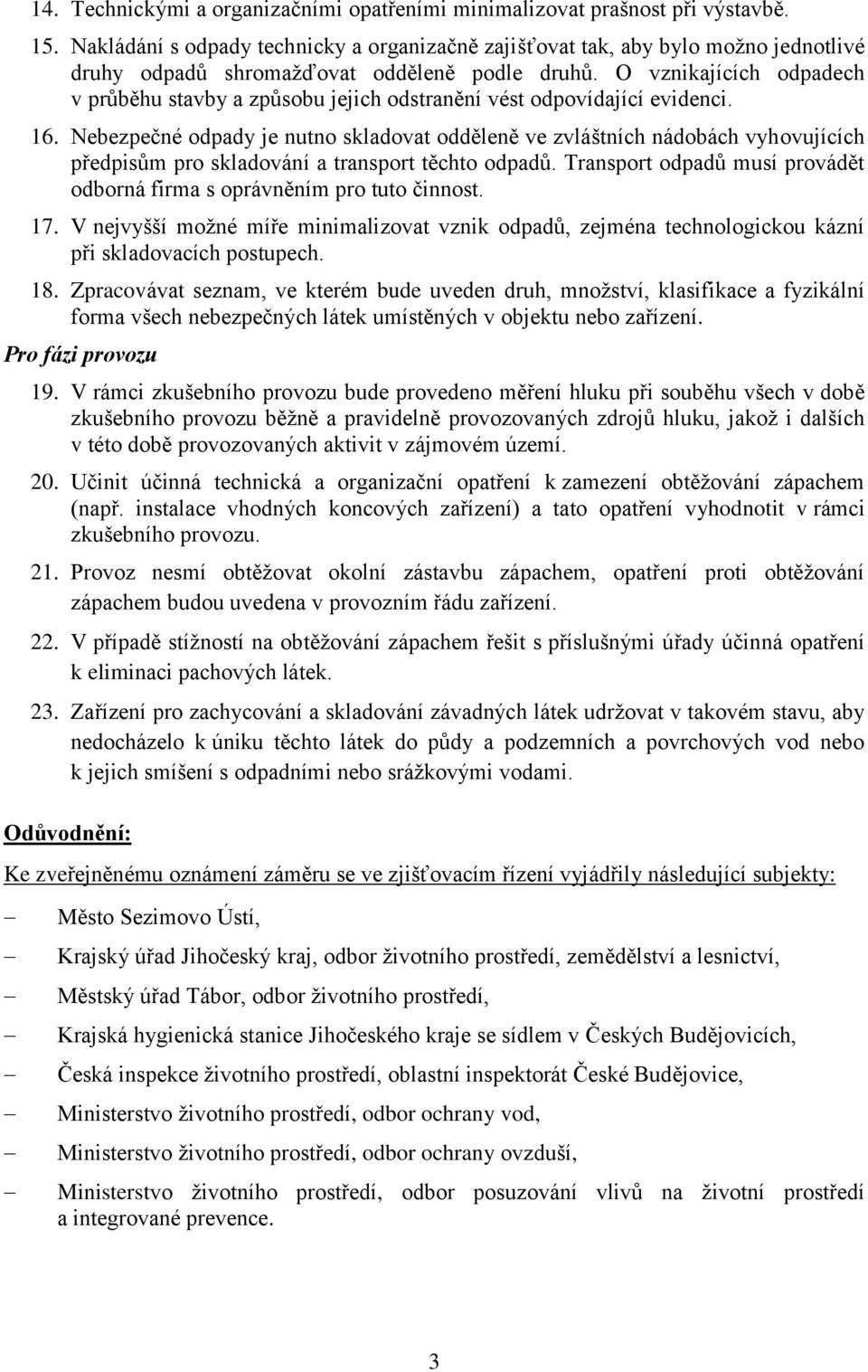 O vznikajících odpadech v průběhu stavby a způsobu jejich odstranění vést odpovídající evidenci. 16.