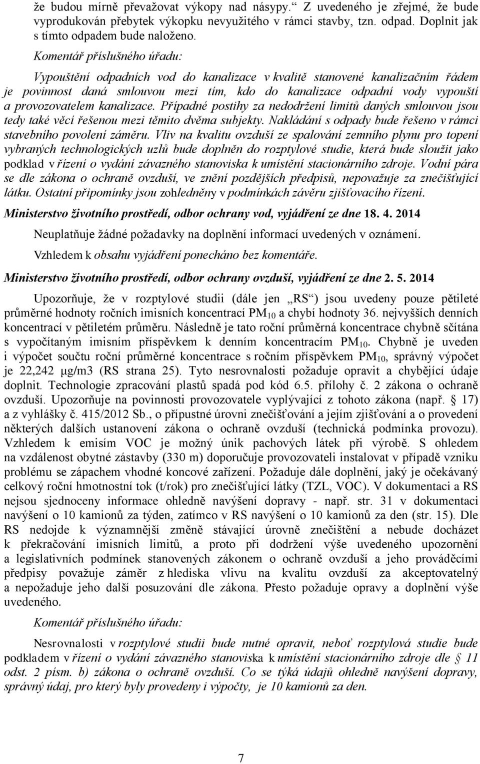 kanalizace. Případné postihy za nedodržení limitů daných smlouvou jsou tedy také věcí řešenou mezi těmito dvěma subjekty. Nakládání s odpady bude řešeno v rámci stavebního povolení záměru.