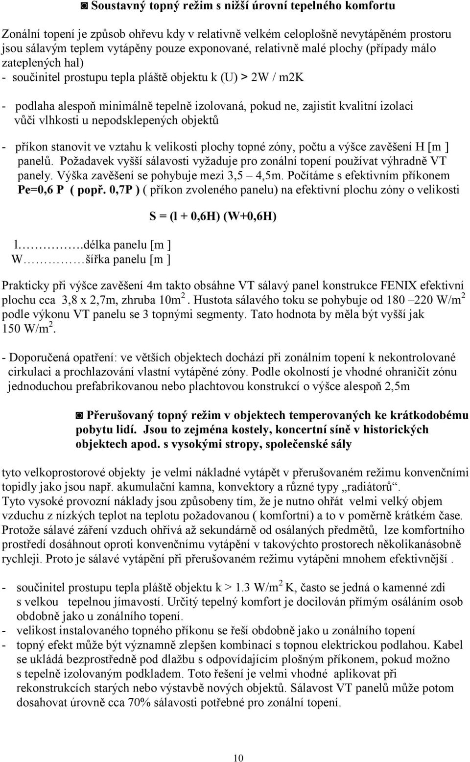 u nepodsklepených objektů - příkon stanovit ve vztahu k velikosti plochy topné zóny, počtu a výšce zavěšení H [m ] panelů.