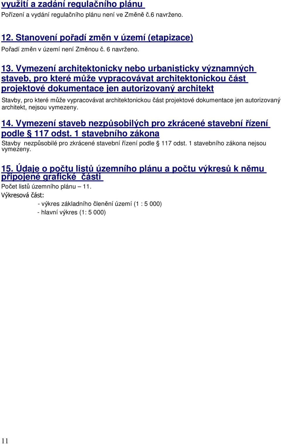 architektonickou část projektové dokumentace jen autorizovaný architekt, nejsou vymezeny. 14. Vymezení staveb nezpůsobilých pro zkrácené stavební řízení podle 117 odst.