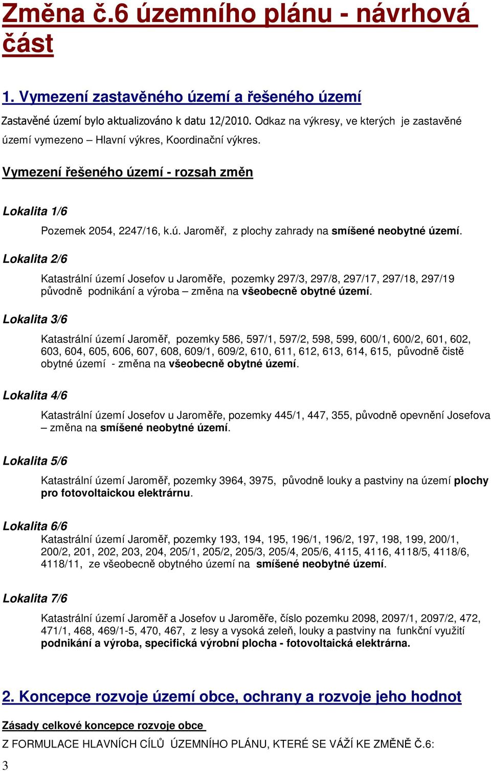 Vymezení řešeného území - rozsah změn Lokalita 1/6 Lokalita 2/6 Lokalita 3/6 Lokalita 4/6 Pozemek 2054, 2247/16, k.ú. Jaroměř, z plochy zahrady na smíšené neobytné území.