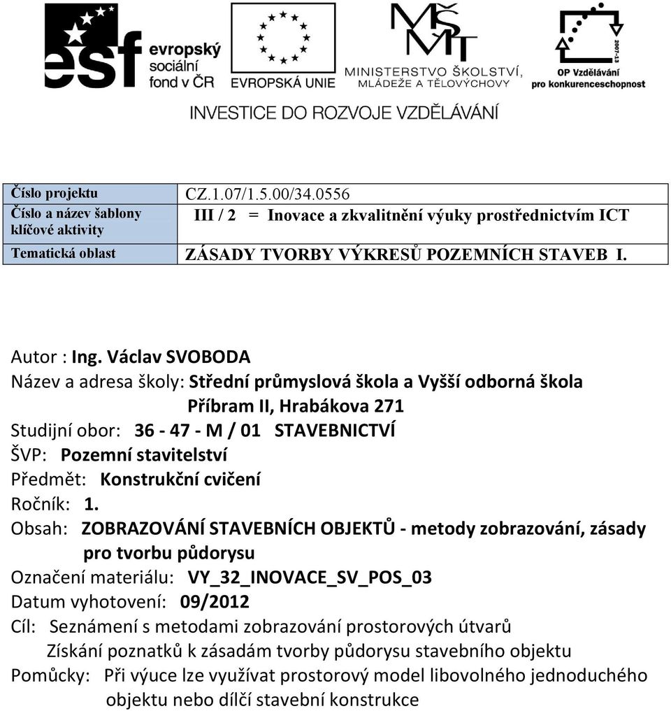 Václav SVOBODA Název a adresa školy: Střední průmyslová škola a Vyšší odborná škola Příbram II, Hrabákova 271 Studijní obor: 36-47 - M / 01 STAVEBNICTVÍ ŠVP: Pozemní stavitelství Předmět: Konstrukční