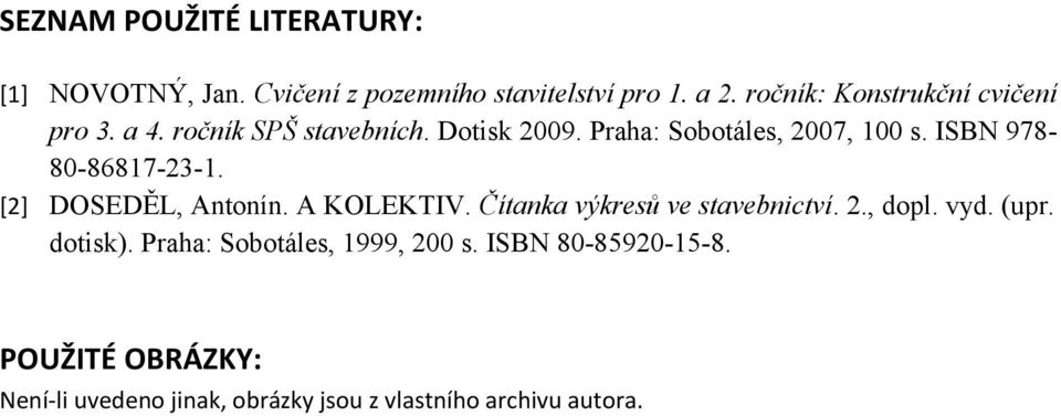 ISBN 978-80-86817-23-1. [2] DOSEDĚL, Antonín. A KOLEKTIV. Čítanka výkresů ve stavebnictví. 2., dopl. vyd. (upr.