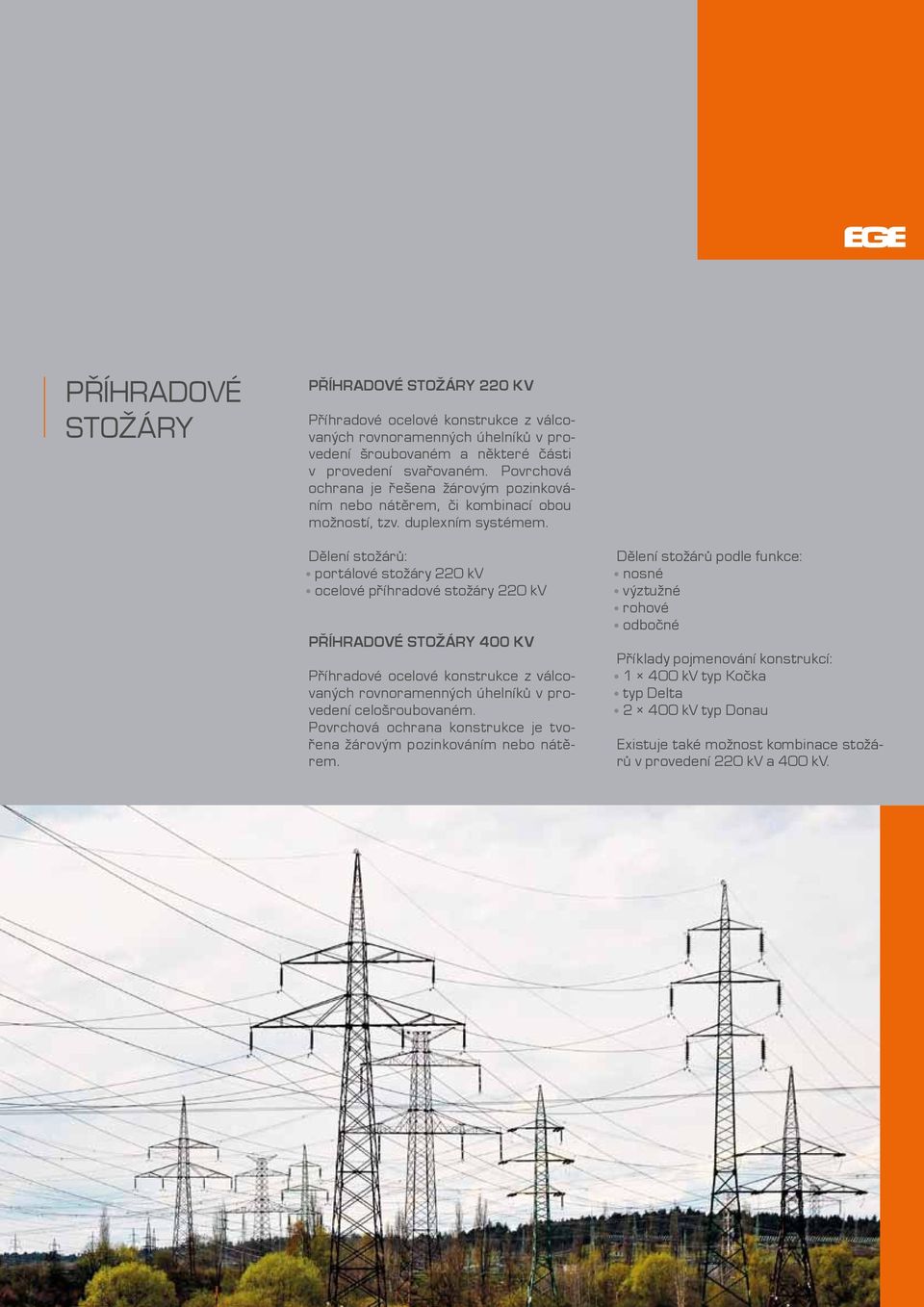 Dělení stožárů: portálové stožáry 220 kv ocelové příhradové stožáry 220 kv Příhradové stožáry 400 kv Příhradové ocelové konstrukce z válcovaných rovnoramenných úhelníků v provedení celošroubovaném.