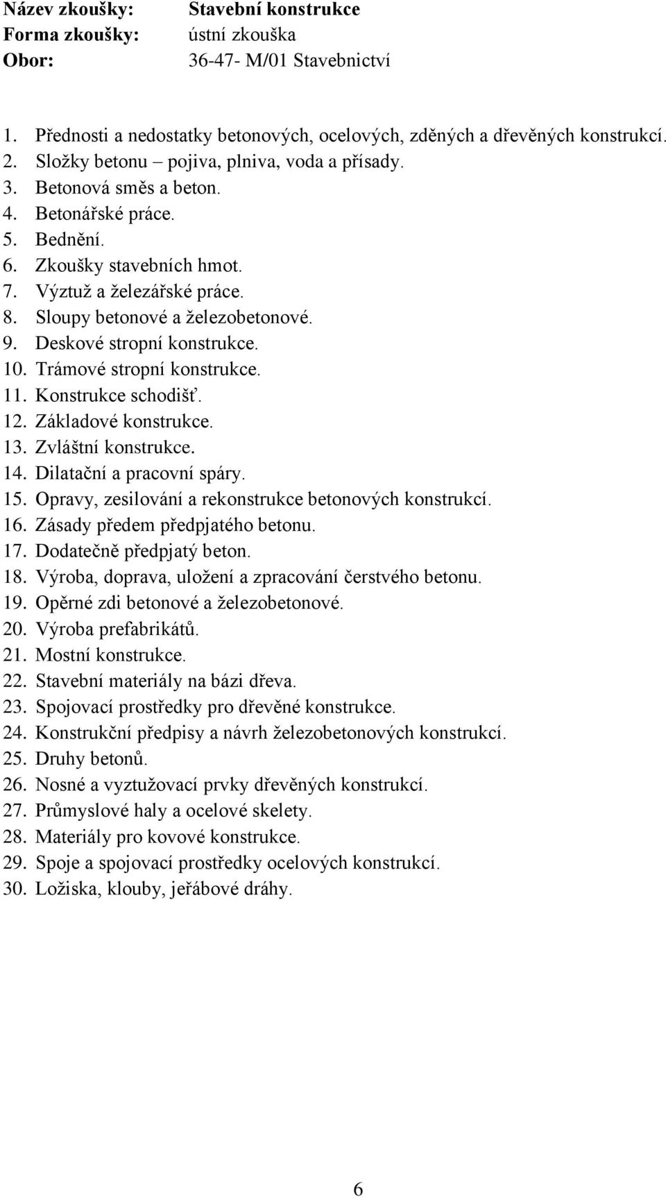 Trámové stropní konstrukce. 11. Konstrukce schodišť. 12. Základové konstrukce. 13. Zvláštní konstrukce. 14. Dilatační a pracovní spáry. 15. Opravy, zesilování a rekonstrukce betonových konstrukcí. 16.