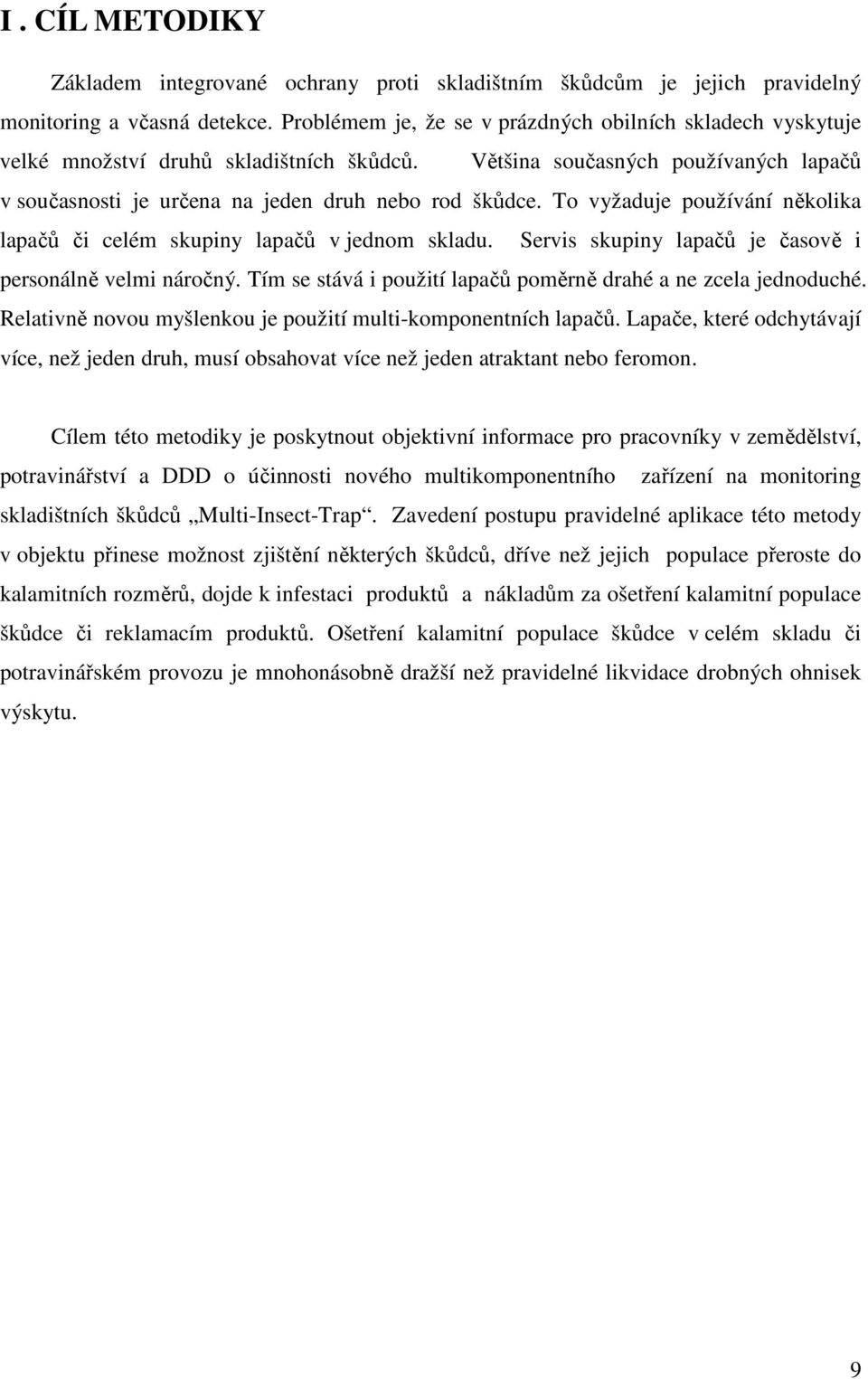 To vyžaduje používání několika lapačů či celém skupiny lapačů v jednom skladu. Servis skupiny lapačů je časově i personálně velmi náročný.