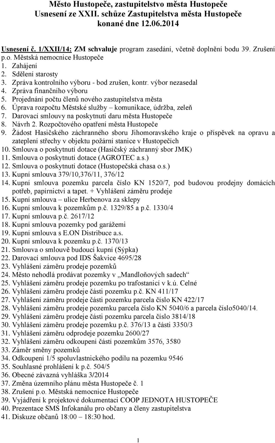 výbor nezasedal 4. Zpráva finančního výboru 5. Projednání počtu členů nového zastupitelstva města 6. Úprava rozpočtu Městské služby komunikace, údržba, zeleň 7.