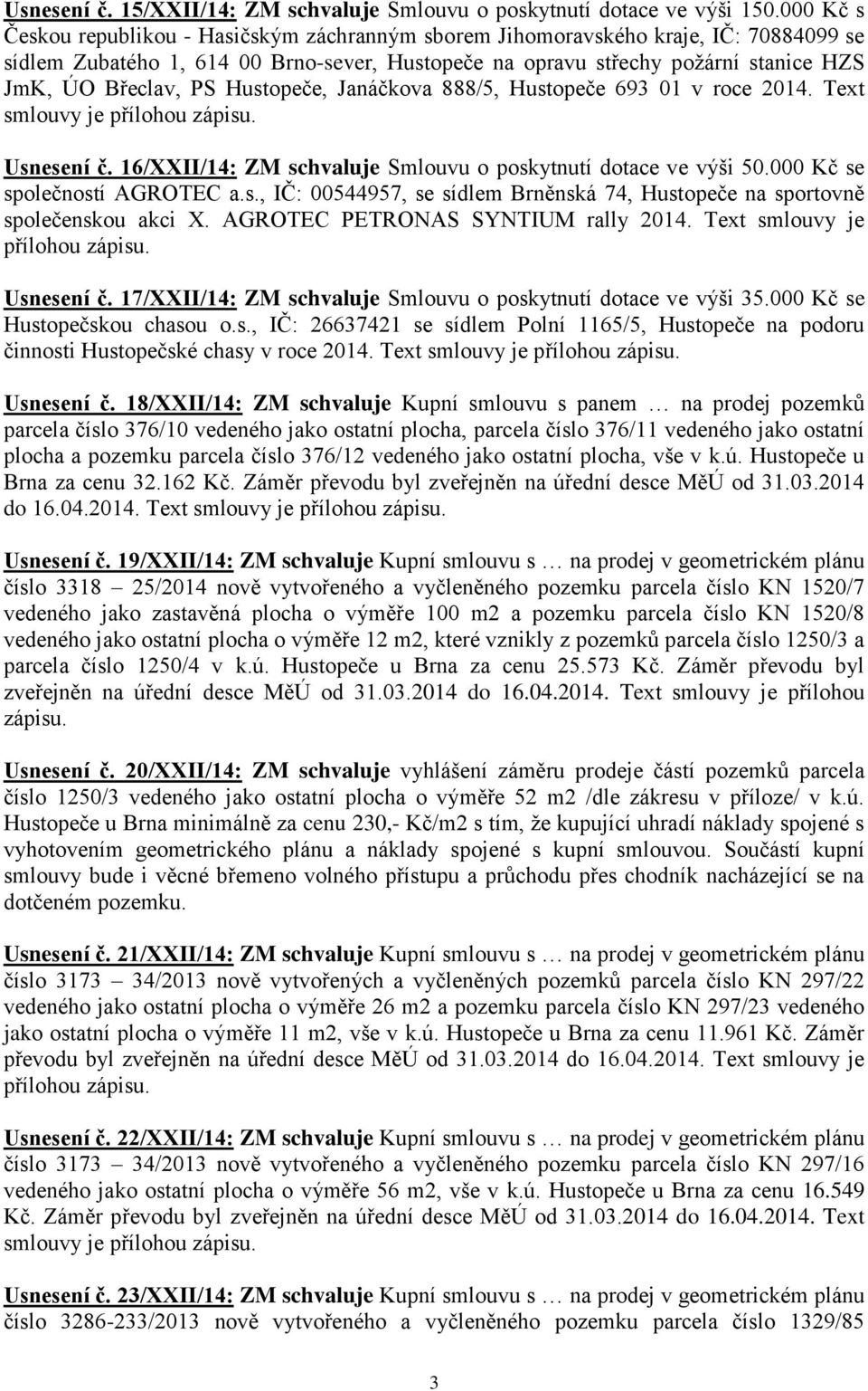 PS Hustopeče, Janáčkova 888/5, Hustopeče 693 01 v roce 2014. Text smlouvy je Usnesení č. 16/XXII/14: ZM schvaluje Smlouvu o poskytnutí dotace ve výši 50.000 Kč se společností AGROTEC a.s., IČ: 00544957, se sídlem Brněnská 74, Hustopeče na sportovně společenskou akci X.